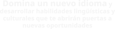 Domina un nuevo idioma y desarrollar habilidades lingüísticas y culturales que te abrirán puertas a nuevas oportunidades@2x