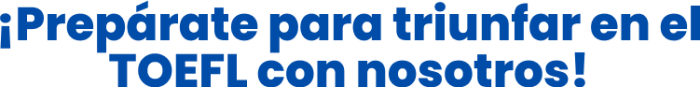 ¡Prepárate para triunfar en el TOEFL con nosotros!